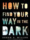Cover image for How to Find Your Way In the Dark